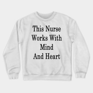This Nurse Works With Mind And Heart Crewneck Sweatshirt